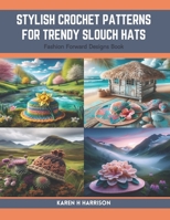 Stylish Crochet Patterns for Trendy Slouch Hats: Fashion Forward Designs Book B0CRF69S7D Book Cover