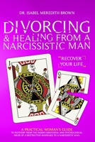 Divorcing & Healing from a Narcissistic Man: A Practical Woman's Guide to Recovery from the Hidden Emotional and Psychological Abuse of a Destructive Marriage to a Narcissistic Man. B086B9S5WP Book Cover