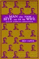 Man Who Took A Bite Out Of His Wife And Other Stories 0879516070 Book Cover