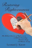 Restoring Righteousness: The Biblical Doctrine of Righteousness in Biblical Counseling, Christian Living, and Human Society 1438934327 Book Cover