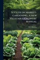 Success in Market-gardening, a new Vegetable Growers' Manual 1024123723 Book Cover