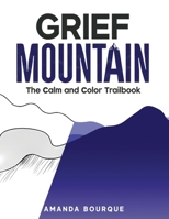 Grief Mountain: The Calm and Color Trailbook B0GHMTZ7VV Book Cover