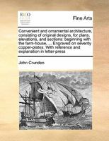 Convenient and ornamental architecture, consisting of original designs, for plans, elevations, and sections: beginning with the farm-house A new edition. 1171034938 Book Cover