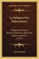 La Religion Des Mahometans: Exposee Par Leurs Propres Docteurs, Avec Des Eclaircissemens (1721) 0274696681 Book Cover