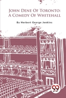 John Dene Of Toronto - A Comedy Of Whitehall 1974551393 Book Cover