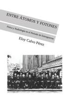 ENTRE ÁTOMOS Y FOTONES: Física y Radiología en el Periodo de Entreguerras 1973391937 Book Cover