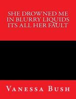 She drown me in blurry liquid its all her fault 1718660537 Book Cover