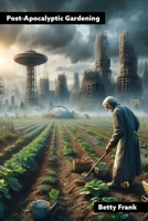 Post-Apocalyptic Gardening 1778904459 Book Cover