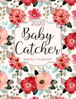 Baby Catcher 2020 Weekly Planner: 12 Month Calendar and Organizer Notebook for Midwives (January 2020 to December 2020) 1706188447 Book Cover