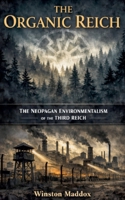The Organic Reich: The Neopagan Environmentalism of the Third Reich B0H73DM4BB Book Cover