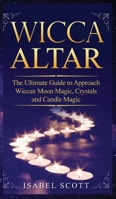 Wicca Altar: The Ultimate Guide to Approach Wiccan Moon Magic, Crystal and Candle Magic 1914104196 Book Cover