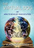 The Virtual Dog: or How to Develop Your Intuition 1326708899 Book Cover