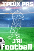 J'PEUX PAS J'AI Football: Carnet de notes pour amateur de Football - 120 pages au format 6*9 pouces B084B19YCT Book Cover