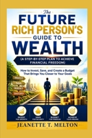 The Future Rich Person’s Guide to Wealth (A Step-by-Step Plan to Achieve Financial Freedom): How to Invest, Save, and Create a Budget That Brings You Closer to Your Goals (The Ultimate Collection) B0H1CBFRKG Book Cover