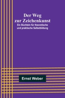 Der Weg Zur Zeichenkunst: Ein Buchlein Fur Theoretische Und Praktische Selbstbildung 9356900787 Book Cover