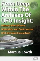 From Deep Within the Archives of UFO Insight : History's Most Bizarre, Outlandish, and Controversial UFO and Alien Encounters! 1713041731 Book Cover