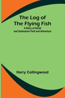 The Log of the Flying Fish: A Story of Aerial and Submarine Peril and Adventure 9357091084 Book Cover