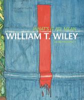 What's It All Mean: William T. Wiley in Retrospect 0520261216 Book Cover