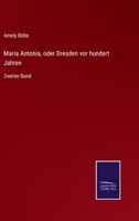 Maria Antonia, oder Dresden vor hundert Jahren: Zweiter Band 3375118309 Book Cover