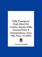 Della Piantagione Degli Alberi Nel Confine: Estratto Dalla Gazzetta Dritto E Giurisprudenza, Anno VIII, Num. 25 (1893) 1160422370 Book Cover