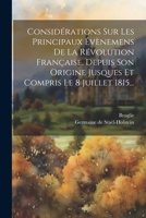 Considérations Sur Les Principaux Évènemens De La Révolution Française, Depuis Son Origine Jusques Et Compris Le 8 Juillet 1815... 1021196150 Book Cover