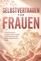 Selbstvertrauen für Frauen: In 12 Schritten zu mehr innerer Stärke, klaren Grenzen und einem selbstsicheren Leben (German Edition) B0GXFXQ2KY Book Cover