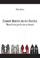 Comment marcher sur des stilettos: Manuel de survie pour les accros aux chaussures 232213810X Book Cover