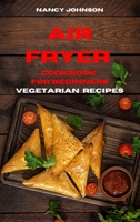 Air Fryer Cookbook Vegetarian Recipes: Quick, Easy and Tasty Recipes for Smart People on a Budget 1802857427 Book Cover