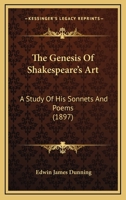 The Genesis Of Shakespeare's Art: A Study Of His Sonnets And Poems 1276290438 Book Cover
