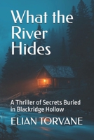 What the River Hides: A Thriller of Secrets Buried in Blackridge Hollow (BLACKRIDGE HOLLOW SERIES) B0GRN9TZVC Book Cover