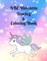 ABC Unicorns Tracing & Coloring Book: Perfect Coloring Book for Kids & Toddlers Ages 3+/ Fun with variety of Unicorns & Tracing Letters. B093RWXCJT Book Cover