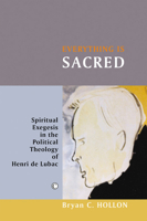 Everything Is Sacred: Spiritual Exegesis in the Political Theology of Henri de Lubac 1556358571 Book Cover