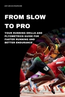 From Slow To Pro: Your Running Drills And Plyometrics Guide For Faster Running And Better Endurance B0FTW3Q32Z Book Cover