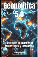 Geopolítica 5.0: Estrategias de Poder en un Mundo Digital y Globalizado (MISCELLANNEA) (Spanish Edition) B0DTTY4LFH Book Cover