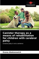 Canister therapy as a means of rehabilitation for children with cerebral palsy: Cerebral palsy is not a sentence 6203316938 Book Cover