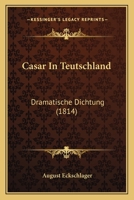 Casar In Teutschland: Dramatische Dichtung (1814) 1160816468 Book Cover