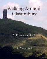 Walking Around Glastonbury: A Tour in a Book 153978567X Book Cover