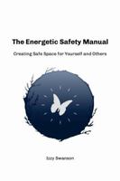 The Energetic Safety Manual: Creating Safe Space for Yourself and Others 1304561623 Book Cover
