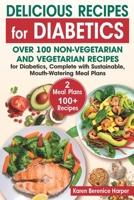 Delicious Recipes for Diabetics: Over 100 Non-Vegetarian and Vegetarian Recipes for Diabetics, Complete with Sustainable, Mouth-Watering Meal Plans (The Best Diabetic Recipes) B08KH2HB4N Book Cover