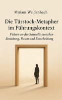 Die Türstock-Metapher im Führungskontext: Führen an der Schwelle zwischen Beziehung, Raum und Entscheidung (German Edition) B0FNRSL3C8 Book Cover