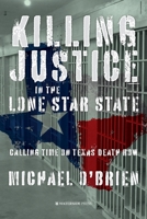 Killing Justice in the Lone Star State: Calling Time on Texas Death Row 190997692X Book Cover