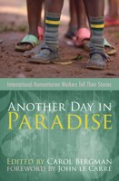 Another Day in Paradise: International Humanitarian Workers Tell Their Stories 157075487X Book Cover