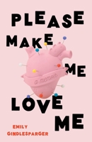 Please Make Me Love Me: A Memoir 1544529562 Book Cover