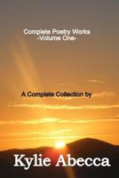 Complete Poetry Works: A Complete Collection of Poetry by Kylie Abecca 1500485896 Book Cover