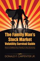 The Family Man’S Stock Market Volatility Survival Guide: How to Defend Your Family in Any Economy 0595520693 Book Cover