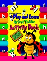 Play and Learn My First Toddler Activity Book: Learning New Letters and Words- First Abc Book - Pre-schoolers and Kindergartners - Beautiful Pages - Cute Designs - Fun and Easy - Playful 2914514832 Book Cover