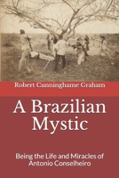 A Brazilian Mystic: Being the Life and Miracles of Antonio Conselheiro 1596053178 Book Cover