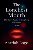 The Loneliest Mouth: How Desire Teaches Us Everything Except Love B0G3XB1XZ3 Book Cover
