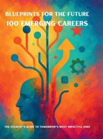 Blueprints for the Future: 100 Emerging Careers: The Student's Guide to Tomorrow's Most Impactful Jobs B0FFYCY4QK Book Cover