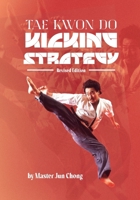 TAE KWON DO KICKING STRATEGIES Revised Edition 1949753700 Book Cover